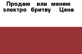 Продаю   или  меняю  электро  бритву. › Цена ­ 150 - Алтайский край, Бийск г. Электро-Техника » Другое   